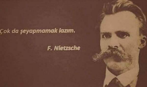 Çok da Şeyyapmamak lazım f. Nietzche